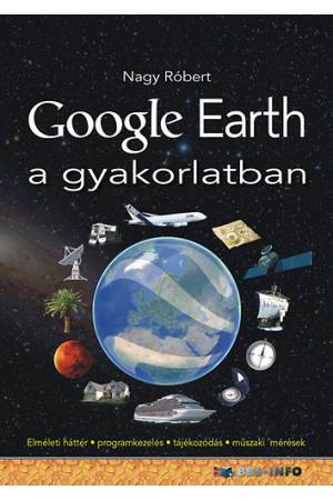 Google Earth a gyakorlatban - Elméleti háttér-programkezelés-tájékozódás-műszaki mérések