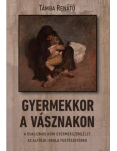 Gyermekkor a vásznakon - A dualizmus kori gyermekszemlélet az alföldi iskola festészetében
