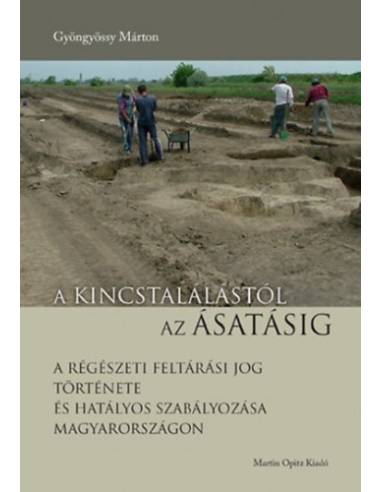 A kincstalálástól az ásatásig - A régészeti feltárási jog története és hatályos szabályozása Magyarországon