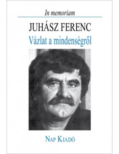 In memoriam Juhász Ferenc - Vázlat a mindenségről