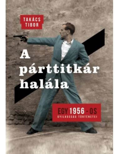 A párttitkár halála - Egy 1956-os gyilkosság története
