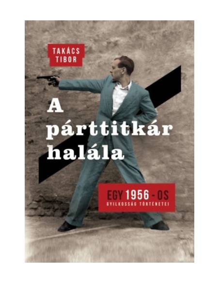 A párttitkár halála - Egy 1956-os gyilkosság története