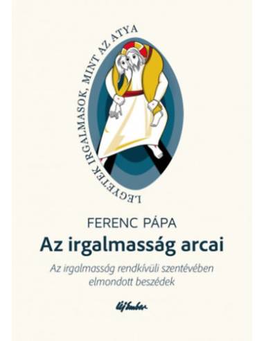 Az irgalmasság arcai - Az irgalmasság rendkívüli szentévében elmondott beszédek