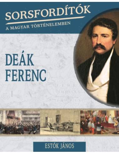 Sorsfordítók a magyar történelemben - Deák Ferenc