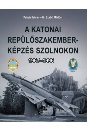 A katonai repülőszakember-képzés Szolnokon 1967-1996