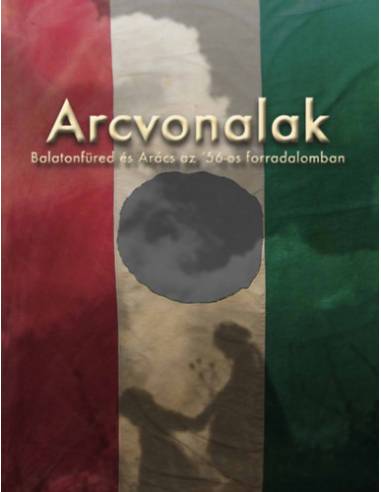 Arcvonalak - Balatonfüred és Arács az 56-os forradalomban