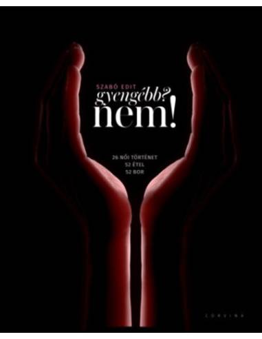 Gyengébb? Nem! - 26 női történet, 52 étel, 52 bor