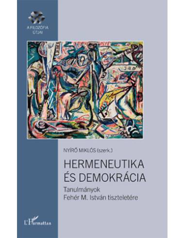 Hermeneutika és demokrácia - Tanulmányok Fehér M. István tiszteletére