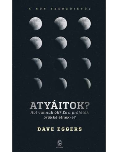 Atyáitok? - Hol vannak ők? És a próféták örökké élnek-é?