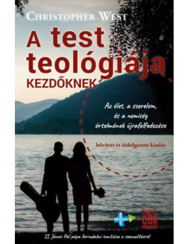 A test teológiája kezdőknek - Az élet, a szerelem és a nemiség értelmének újrafelfedezése