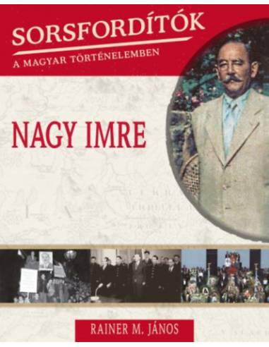 Sorsfordítók a magyar történelemben - Nagy Imre