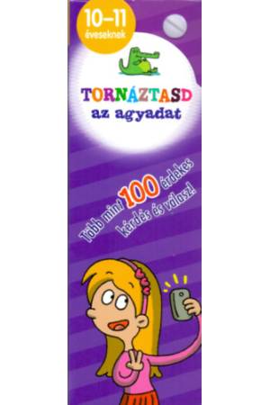 Tornáztasd az agyadat! - 10-11 éveseknek - Több mint 100 érdekes kérdés és válasz!