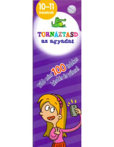 Tornáztasd az agyadat! - 10-11 éveseknek - Több mint 100 érdekes kérdés és válasz!
