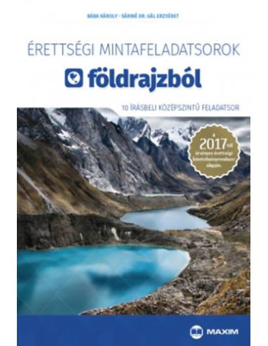 Érettségi mintafeladatsorok földrajzból - 10 írásbeli középszintű feladatsor - A 2017-től érvényes érettségi követelményrendszer