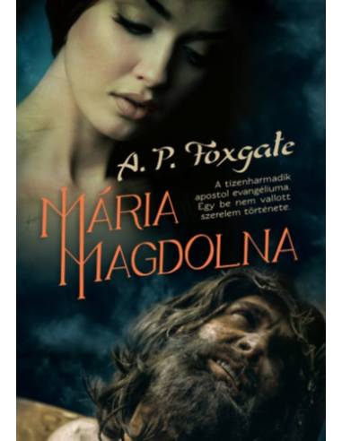 Mária Magdolna - A tizenharmadik apostol evangéliuma. Egy be nem vallott szerelem története.