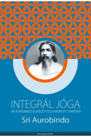 Integrál jóga - Sri Aurobindo elméleti és gyakorlati tanítása
