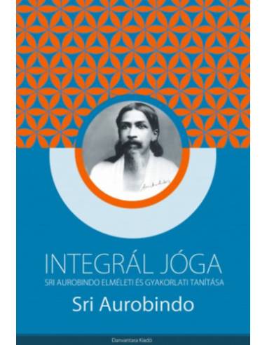 Integrál jóga - Sri Aurobindo elméleti és gyakorlati tanítása