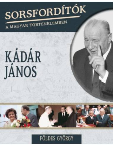 Sorsfordítók a magyar történelemben - Kádár János