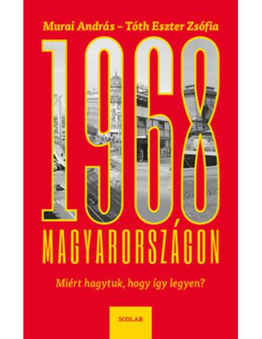 1968 Magyarországon - Miért hagytuk, hogy így legyen?