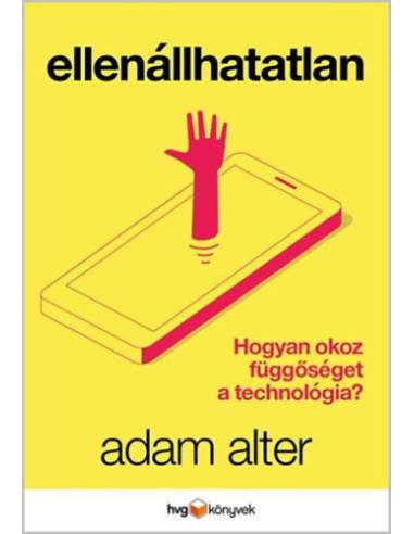Ellenállhatatlan - Hogyan okoz függőséget a technológia?