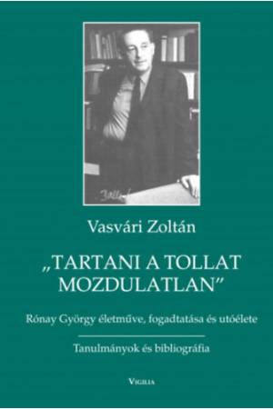 Tartani a tollat mozdulatlan - Rónay György életműve, fogadtatása és utóélete