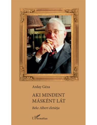 Aki mindent másként lát - Beke Albert életútja