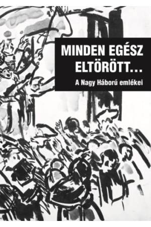 Minden egész eltörött... - A Nagy Háború emlékei
