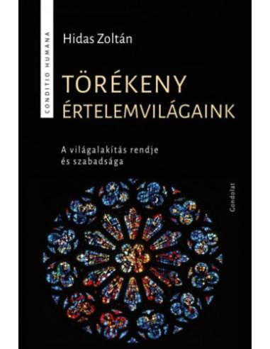 Törékeny értelemvilágaink - A világalakítás rendje és szabadsága