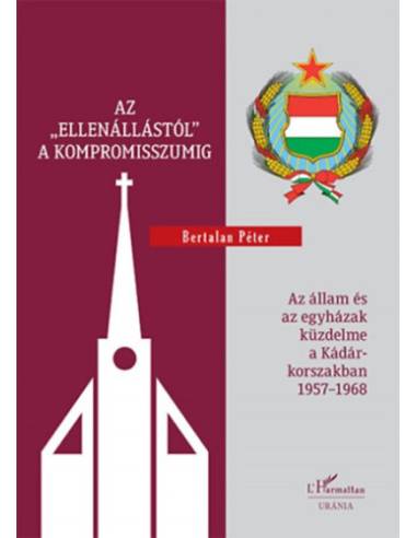 Az ellenállástól a kompromisszumig - Az állam és az egyházak küzdelme a Kádár-korszakban 1957-1968