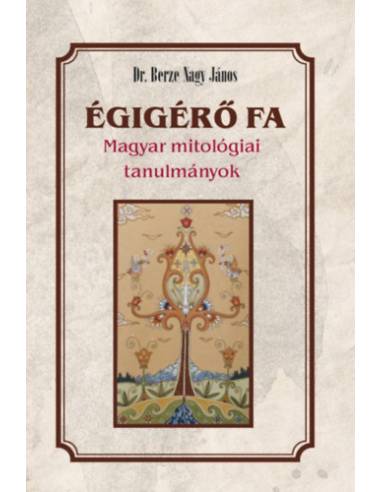 Égigérő fa - Magyar mitológiai tanulmányok