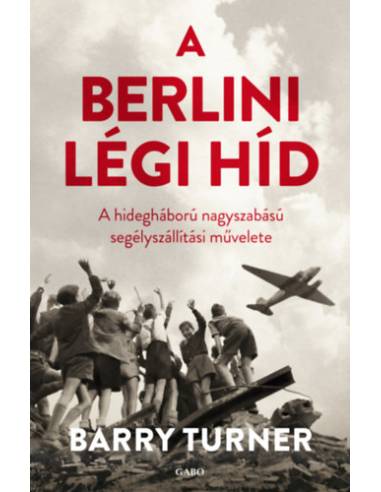 A berlini légi híd - A hidegháború nagyszabású segélyszállítási művelete