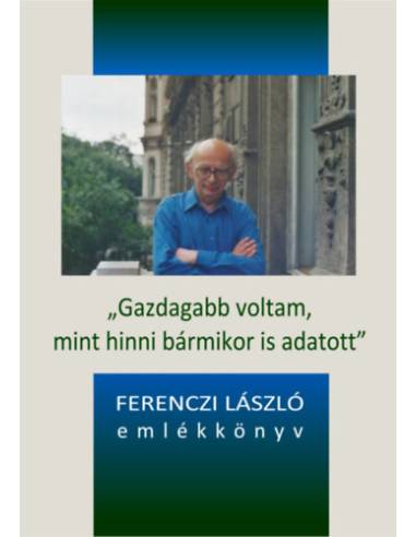 Gazdagabb voltam, mint hinni bármikor is adatott - Ferenczi László emlékkönyv
