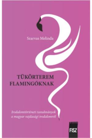 Tükörterem flamingóknak - Irodalomtörténeti tanulmányok a magyar vajdasági irodalomról