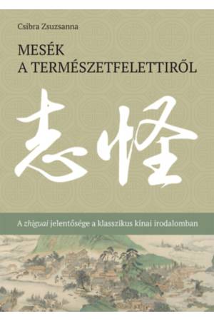 Mesék a természetfelettiről - A zhiguai jelentősége a klasszikus kínai irodalomban