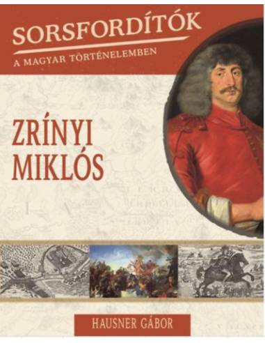 Sorsfordítók a magyar történelemben - Zrínyi Miklós