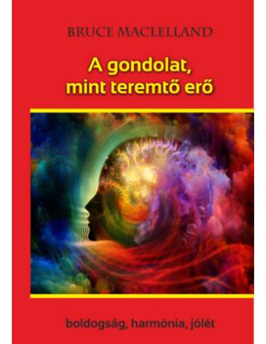 A gondolat, mint teremtő erő - Boldogság, harmónia, jólét