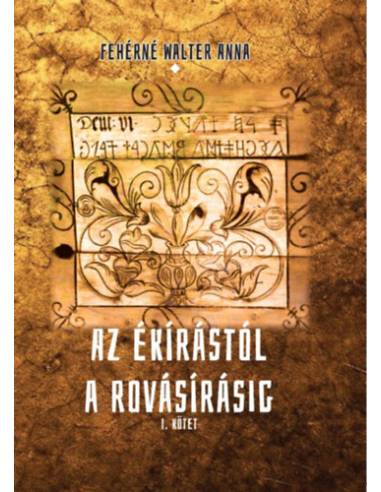 Az ékírástól a rovásírásig - I. kötet