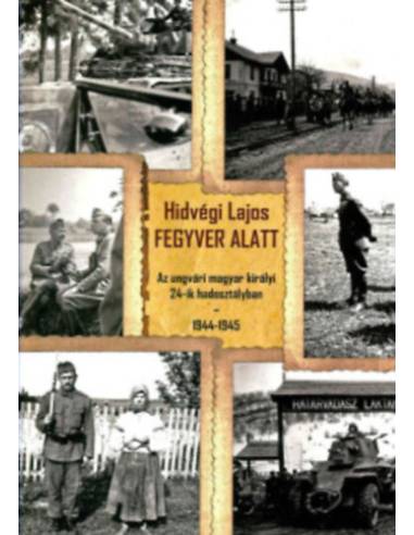 Fegyver alatt - Az ungvári magyar királyi 24-ik hadosztályban 1944-1945