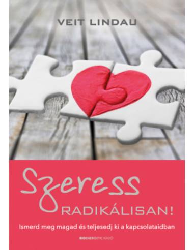 Szeress radikálisan! - Ismerd meg magad és teljesedj ki a kapcsolataidban