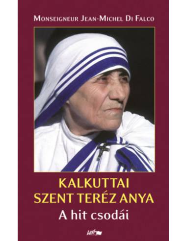 Kalkuttai Szent Teréz Anya - A hit csodái