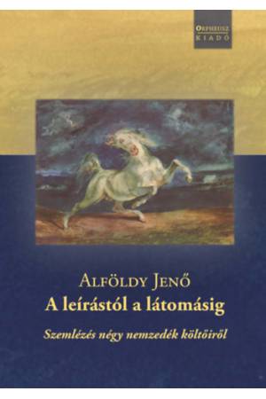 A leírástól a látomásig - Szemlézés négy nemzedék költőiről