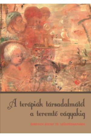 A terápiák társadalmától a teremtő vágyakig - Gerevich József 70. születésnapjára