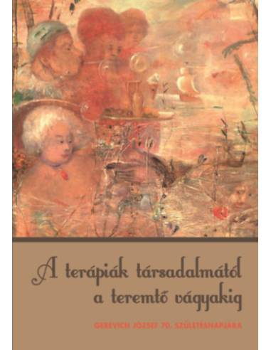 A terápiák társadalmától a teremtő vágyakig - Gerevich József 70. születésnapjára