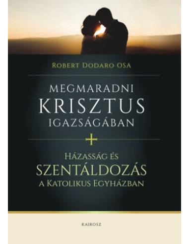Megmaradni Krisztus igazságában - Házasság és szentáldozás a katolikus egyházban