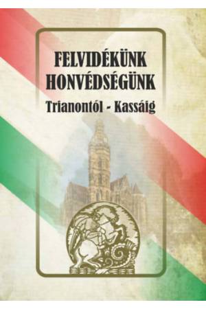 Felvidékünk - honvédségünk - Trianontól - Kassáig