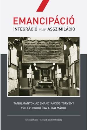 Emancipáció - Integráció vagy asszimiláció - Tanulmányok az emancipációs törvény 150. évfordulója alkalmából