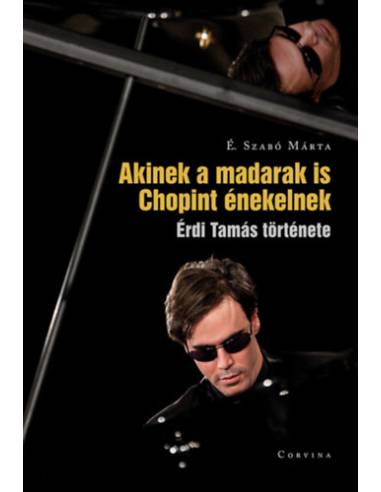 Akinek a madarak is Chopint énekelnek - Érdi Tamás története