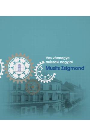 Vas vármegye műszaki nagyjai - Musits Zsigmond