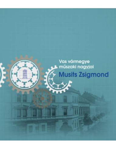 Vas vármegye műszaki nagyjai - Musits Zsigmond