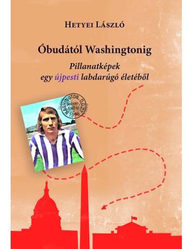 Óbudától Washingtonig - Pillanatképek egy újpesti labdarúgó életéből